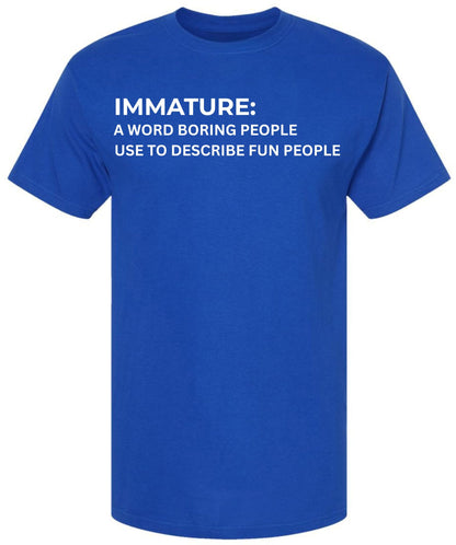 Immature A Word Boring People Use To Describe Fun People Printed T-Shirt Sarcastic Graphic 100% Cotton Tee