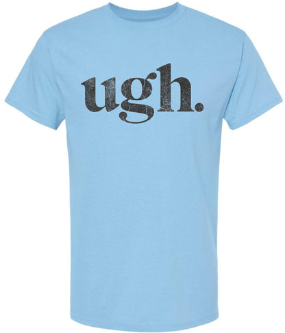Ugh Printed T-Shirt Funny Sarcastic Humor 100% Cotton Crewneck Tee