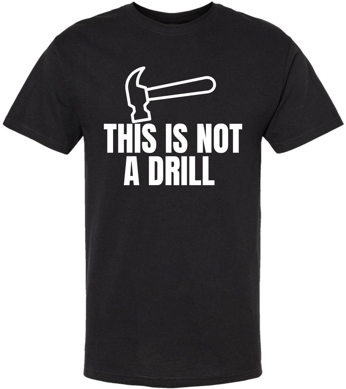 This Is Not a Drill Funny Hammer Graphic Printed T-Shirt | Tool Lover DIY Quote Tee | Unisex 100% Cotton Shirt