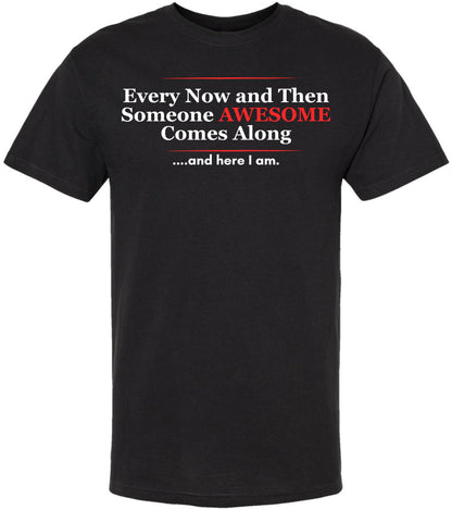 Every Now and Then Someone Awesome Comes Along and Here I Am Printed T-Shirt Funny Confidence Quote Cotton Crewneck Tee