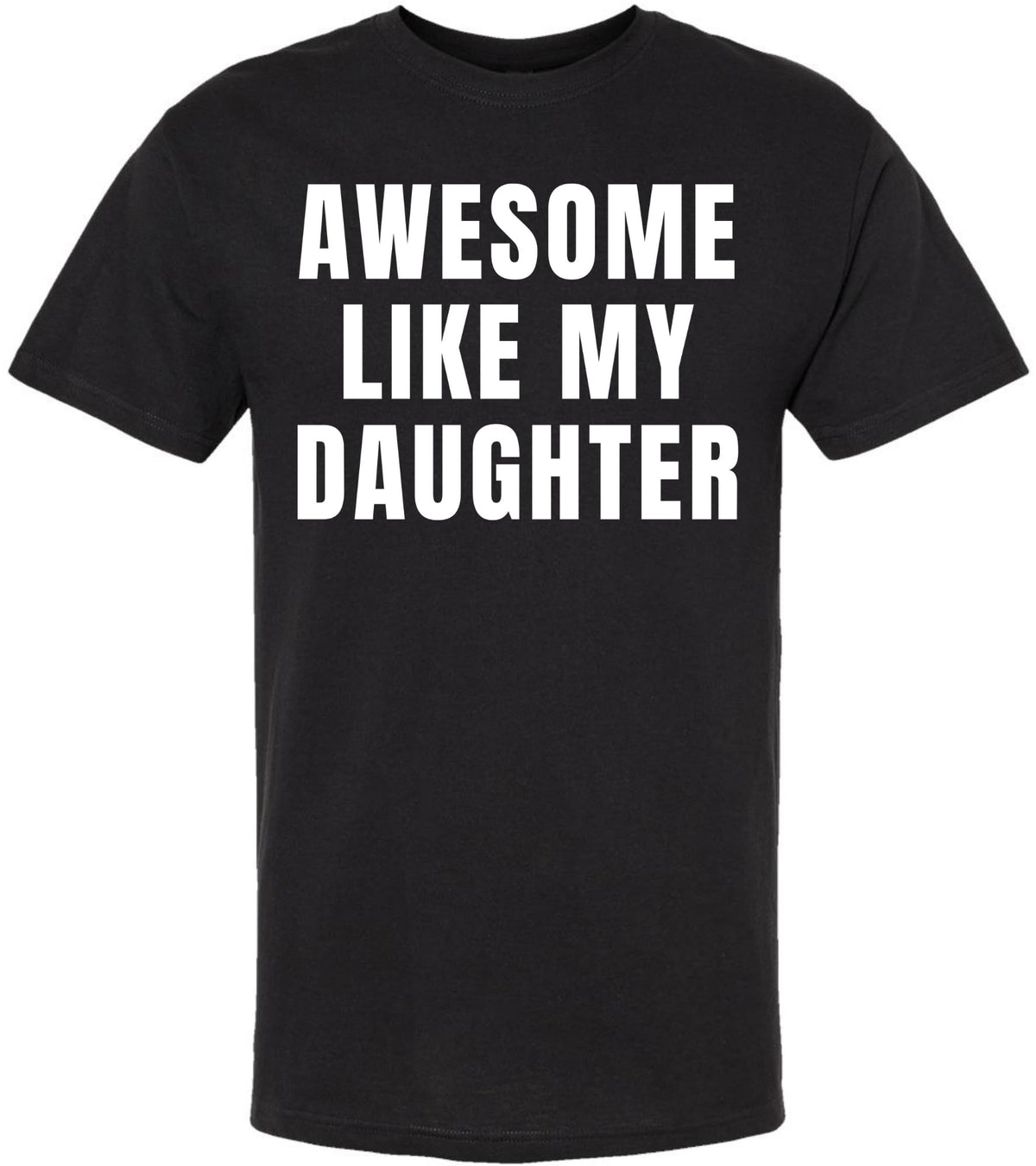 Awesome Like My Daughter T-Shirt | Funny Dad Parent Pride Favorite Kid Crewneck Short Sleeve Tee Shirt