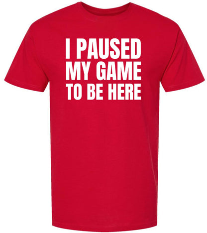 I Paused My Game To Be Here Printed T-Shirt | 100% Cotton Short Sleeve Funny Tee Shirt for Men & Women