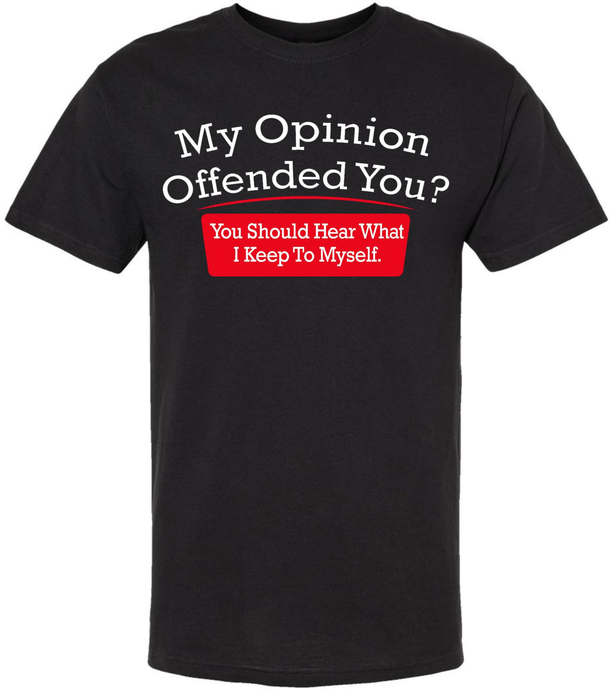 My Opinion Offended You You Should Hear What I Keep To Myself Funny Sarcastic Humor T-Shirt Cotton Crewneck Tee