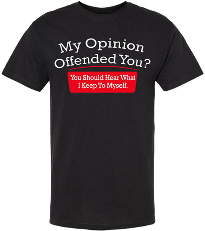 My Opinion Offended You You Should Hear What I Keep To Myself Funny Sarcastic Humor T-Shirt Cotton Crewneck Tee
