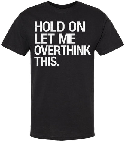 Hold On Let Me Overthink This Printed T-Shirt Funny Overthinking Shirt Sarcastic Cotton Crewneck Tee