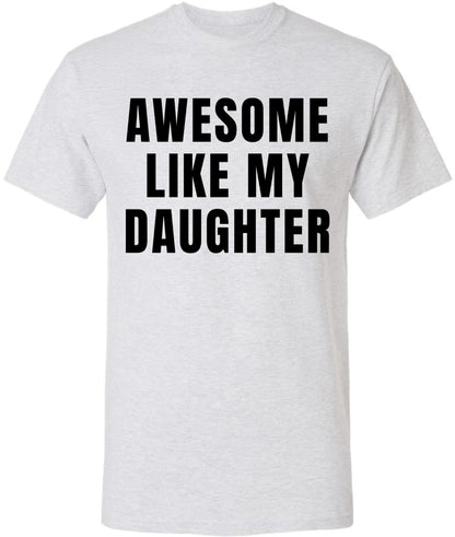 Awesome Like My Daughter T-Shirt | Funny Dad Parent Pride Favorite Kid Crewneck Short Sleeve Tee Shirt