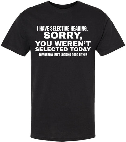 I Have Selective Hearing Funny Printed T-Shirt | Sarcastic Quote Tee “Sorry You Weren’t Selected” Humor Gift