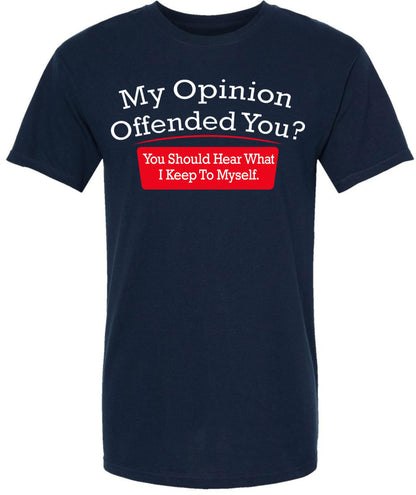 My Opinion Offended You You Should Hear What I Keep To Myself Funny Sarcastic Humor T-Shirt Cotton Crewneck Tee