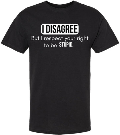 I Disagree But I Respect Your Right To Be Stupid Printed T-Shirt Sarcastic Witty Statement 100% Cotton Tee