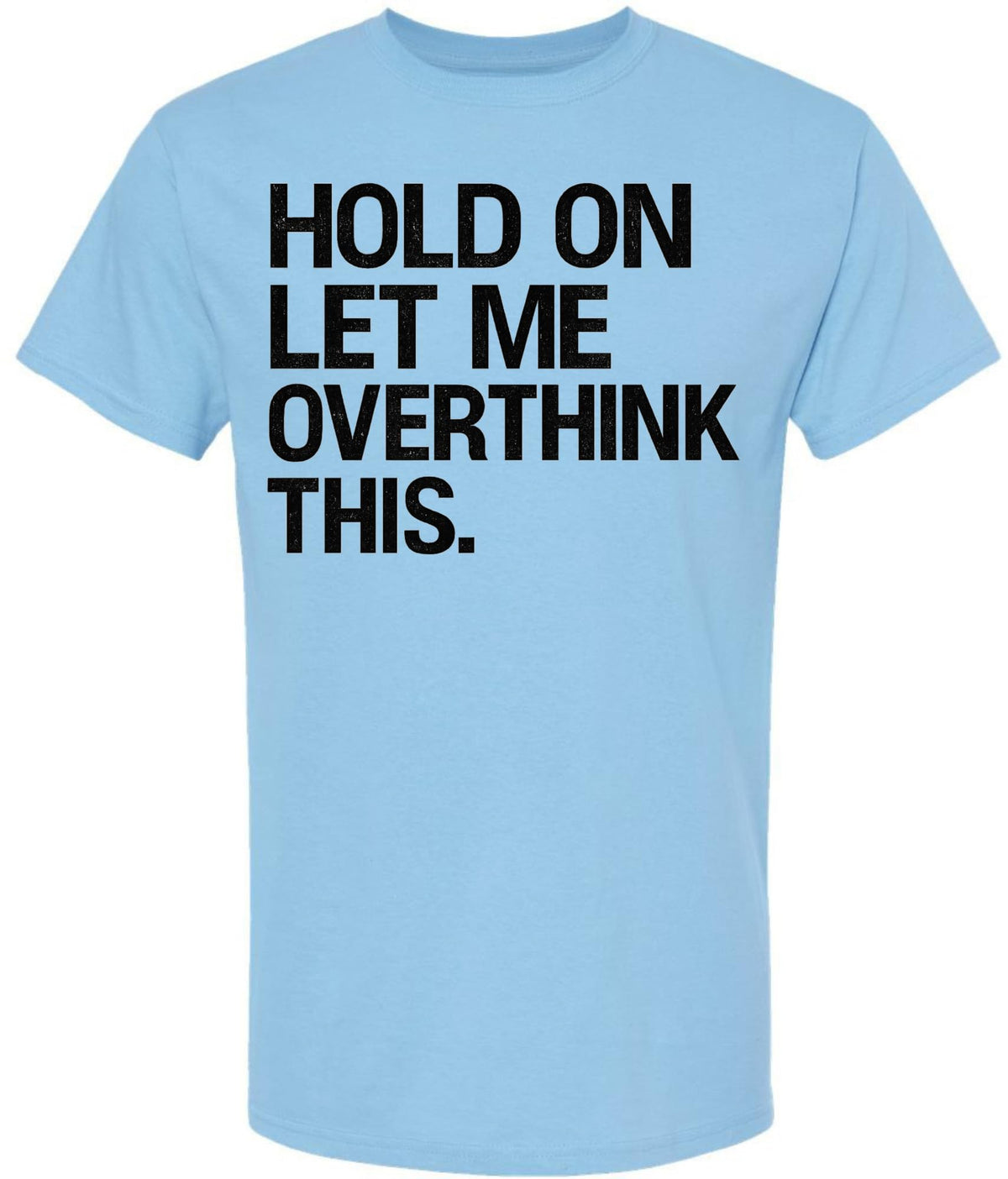 Hold On Let Me Overthink This Printed T-Shirt Funny Overthinking Shirt Sarcastic Cotton Crewneck Tee