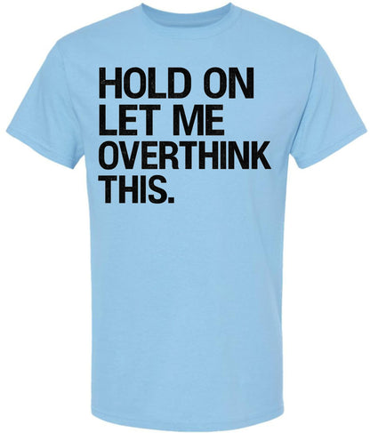 Hold On Let Me Overthink This Printed T-Shirt Funny Overthinking Shirt Sarcastic Cotton Crewneck Tee