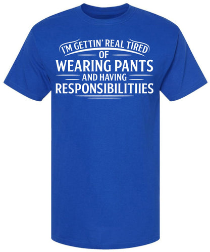 I’m Getting Real Tired of Wearing Pants and Having Responsibilities Printed T-Shirt Funny Sarcastic Cotton Crewneck Tee