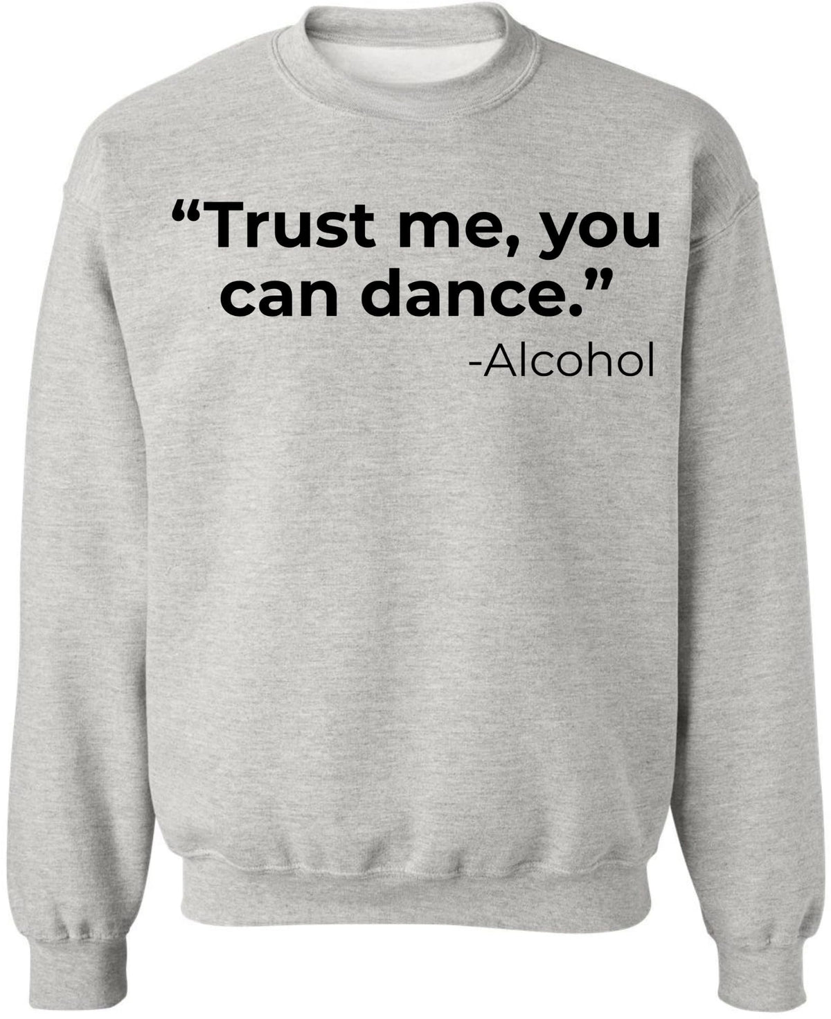 Trust Me You Can Dance Printed Sweatshirt Funny Drinking Shirt Sarcastic Cotton Blend Pullover