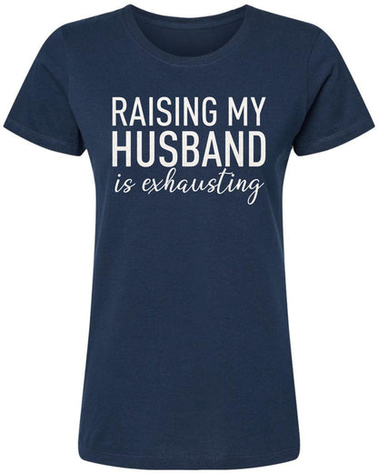 Raising My Husband Is Exhausting Printed T-Shirt Funny Wife Shirt 100% Cotton Crewneck Tee