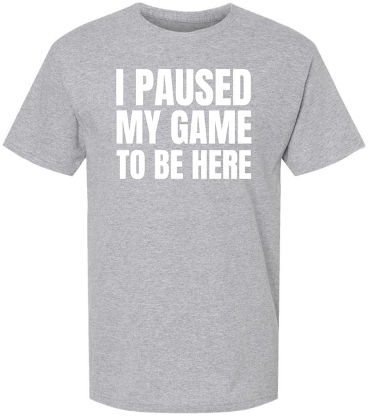 I Paused My Game To Be Here Printed T-Shirt | 100% Cotton Short Sleeve Funny Tee Shirt for Men & Women