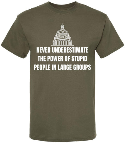 Never Underestimate The Power of Stupid People in Large Groups Printed T-Shirt | Funny Sarcastic Unisex Tee