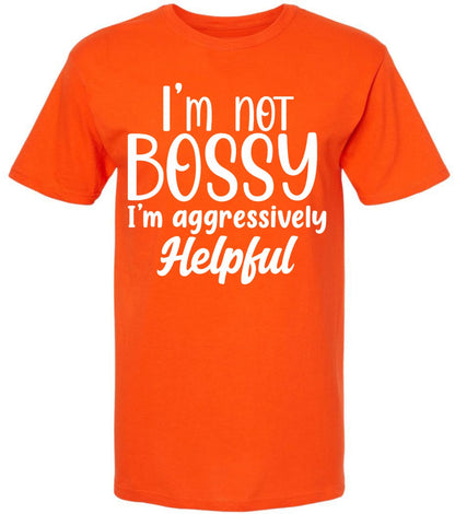 I am Not Bossy I am Aggressively Helpful T-Shirt | Bold Sarcastic Quote Graphic Tee Shirt