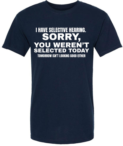 I Have Selective Hearing Funny Printed T-Shirt | Sarcastic Quote Tee “Sorry You Weren’t Selected” Humor Gift