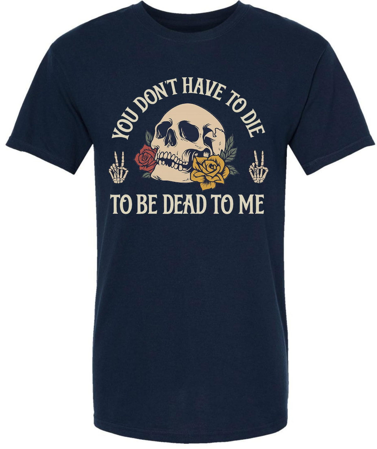 You Don’t Have To Die To Be Dead To Me Printed T-Shirt Skull And Roses Gothic Dark Humor 100% Cotton Tee