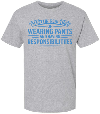 I’m Getting Real Tired of Wearing Pants and Having Responsibilities Printed T-Shirt Funny Sarcastic Cotton Crewneck Tee