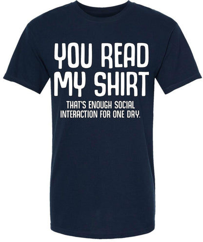 You Read My Shirt That's Enough Social Interaction For One Day T-Shirt | Funny Sarcastic Quote Tee Shirt