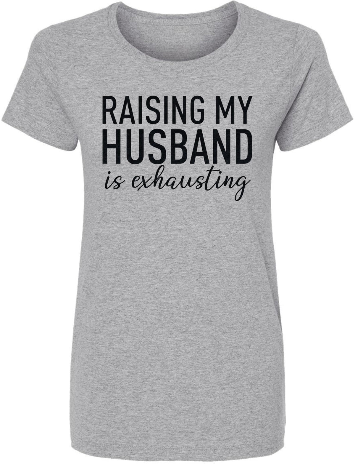 Raising My Husband Is Exhausting Printed T-Shirt Funny Wife Shirt 100% Cotton Crewneck Tee