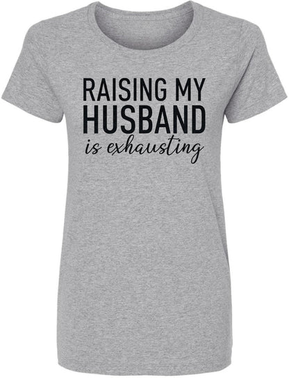Raising My Husband Is Exhausting Printed T-Shirt Funny Wife Shirt 100% Cotton Crewneck Tee