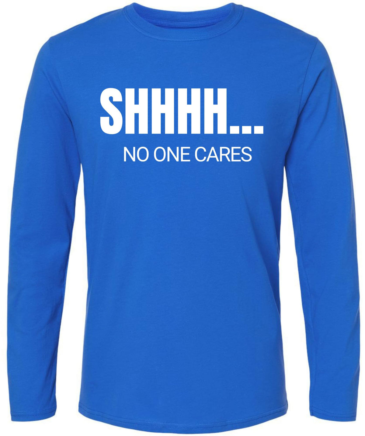 SHHHH No One Cares Printed Long Sleeve T-Shirt | Sarcastic Funny Casual Slogan Crewneck Shirt for Men & Women