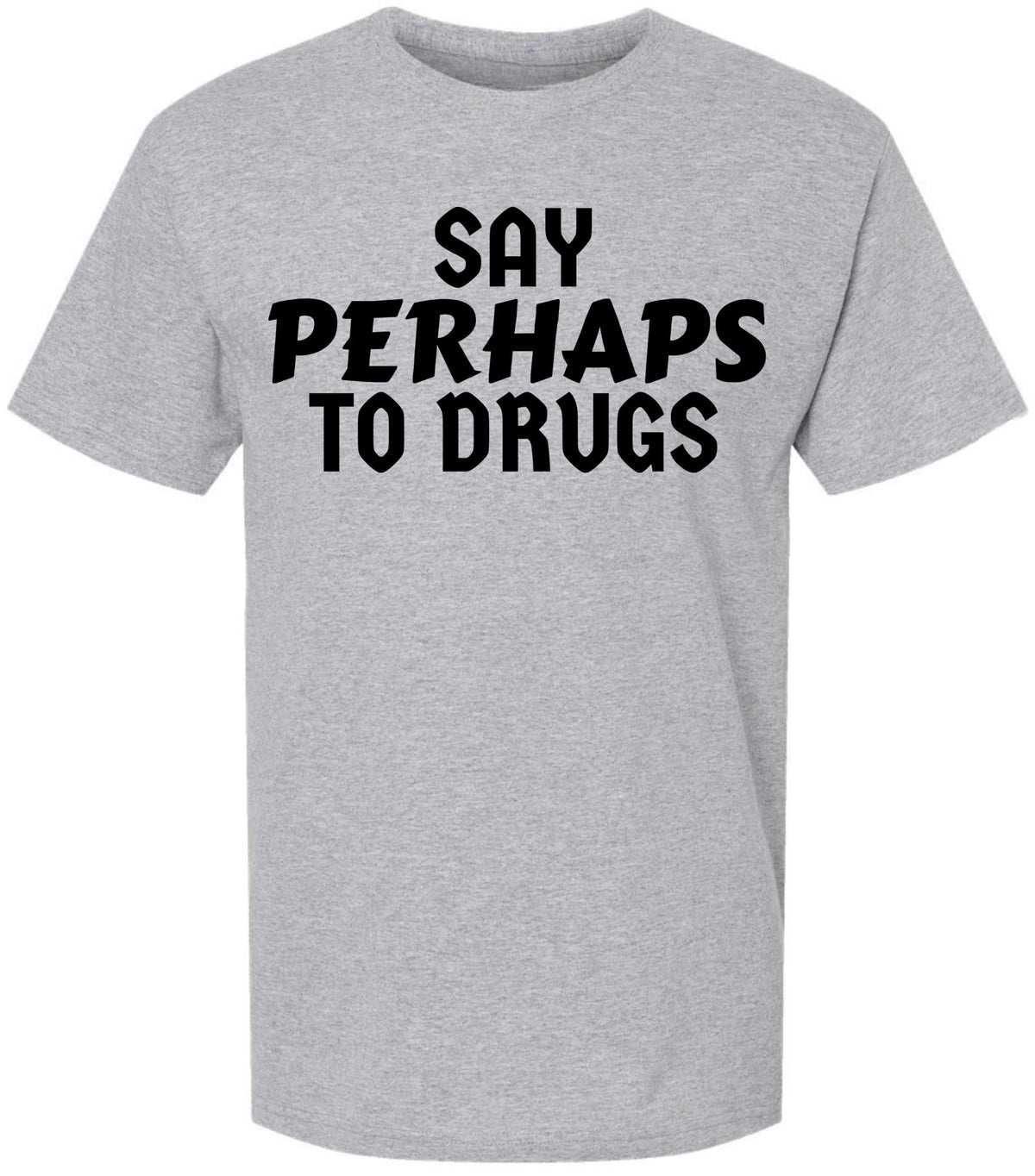 Say Perhaps to Drugs Printed Graphic T-Shirt | Funny Retro Meme Tee | Sarcastic Humor Unisex Crewneck Shirt