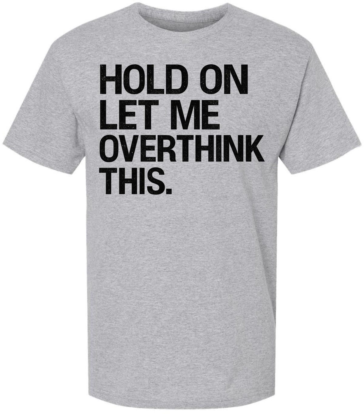 Hold On Let Me Overthink This Printed T-Shirt Funny Overthinking Shirt Sarcastic Cotton Crewneck Tee