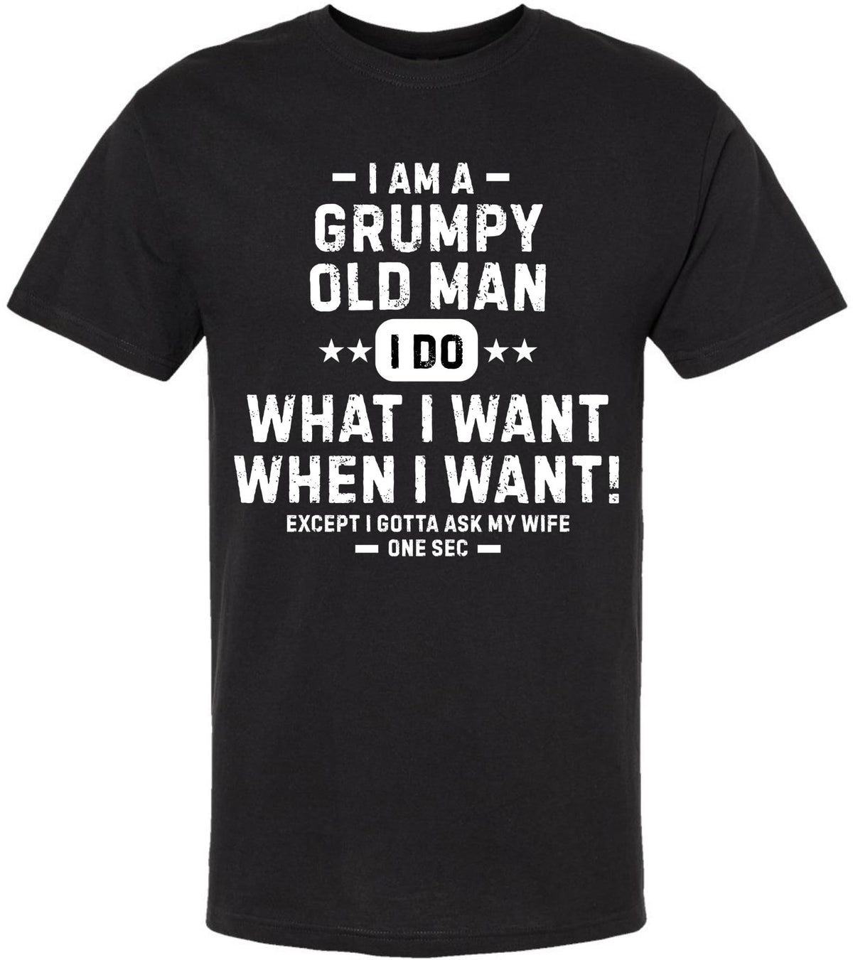 Grumpy Old Man Printed T-Shirt | Funny Quote Tee “I Do What I Want…Except I Gotta Ask My Wife” for Men