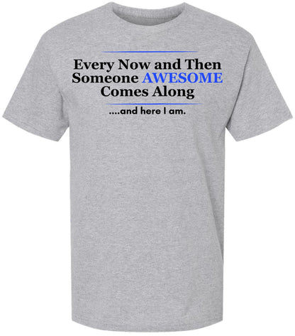 Every Now and Then Someone Awesome Comes Along and Here I Am Printed T-Shirt Funny Confidence Quote Cotton Crewneck Tee
