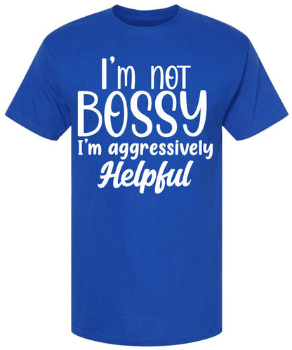 I am Not Bossy I am Aggressively Helpful T-Shirt | Bold Sarcastic Quote Graphic Tee Shirt