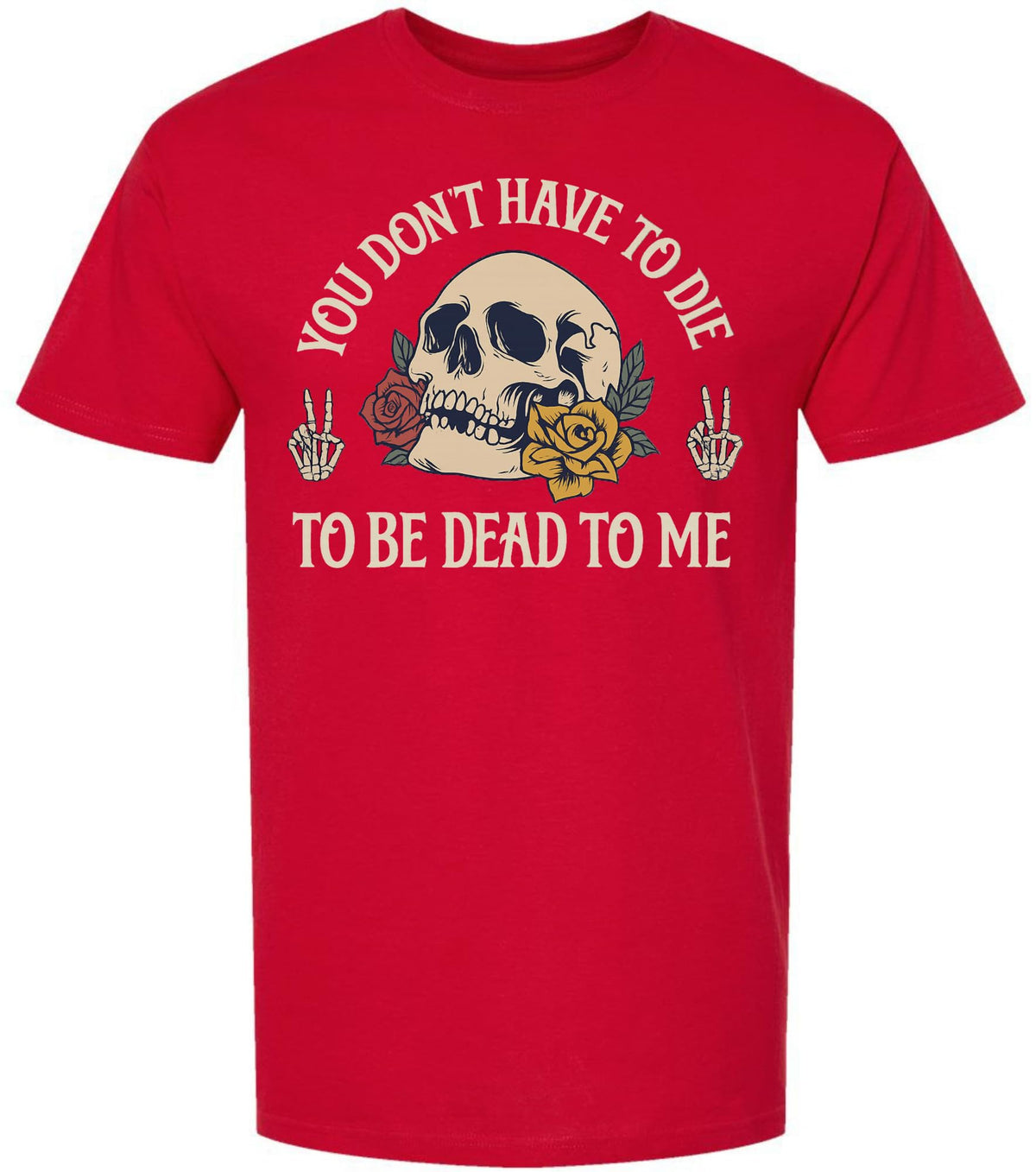 You Don’t Have To Die To Be Dead To Me Printed T-Shirt Skull And Roses Gothic Dark Humor 100% Cotton Tee