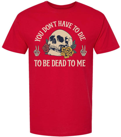 You Don’t Have To Die To Be Dead To Me Printed T-Shirt Skull And Roses Gothic Dark Humor 100% Cotton Tee