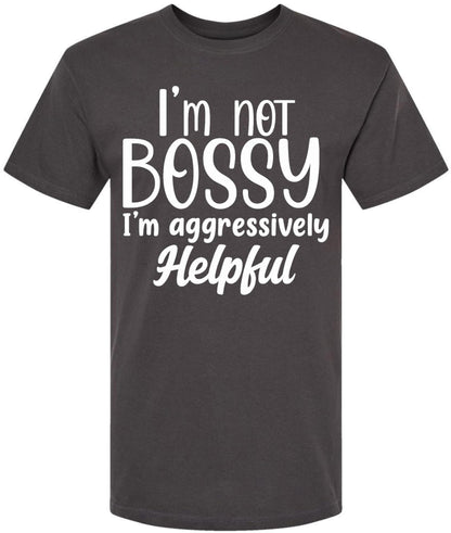 I am Not Bossy I am Aggressively Helpful T-Shirt | Bold Sarcastic Quote Graphic Tee Shirt