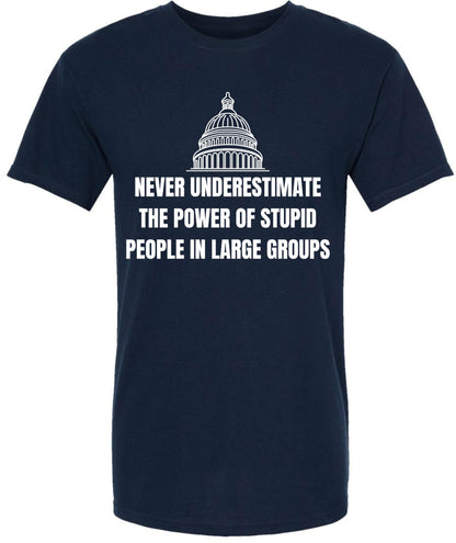 Never Underestimate The Power of Stupid People in Large Groups Printed T-Shirt | Funny Sarcastic Unisex Tee