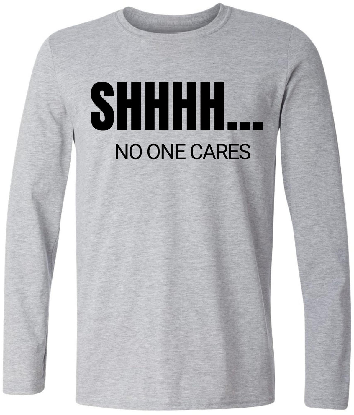 SHHHH No One Cares Printed Long Sleeve T-Shirt | Sarcastic Funny Casual Slogan Crewneck Shirt for Men & Women