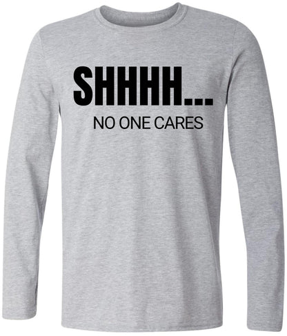SHHHH No One Cares Printed Long Sleeve T-Shirt | Sarcastic Funny Casual Slogan Crewneck Shirt for Men & Women