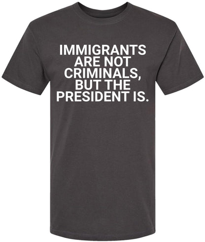 Immigrants Are Not Criminals But The President Is Printed T-Shirt | Political Activist & Social Justice Shirt