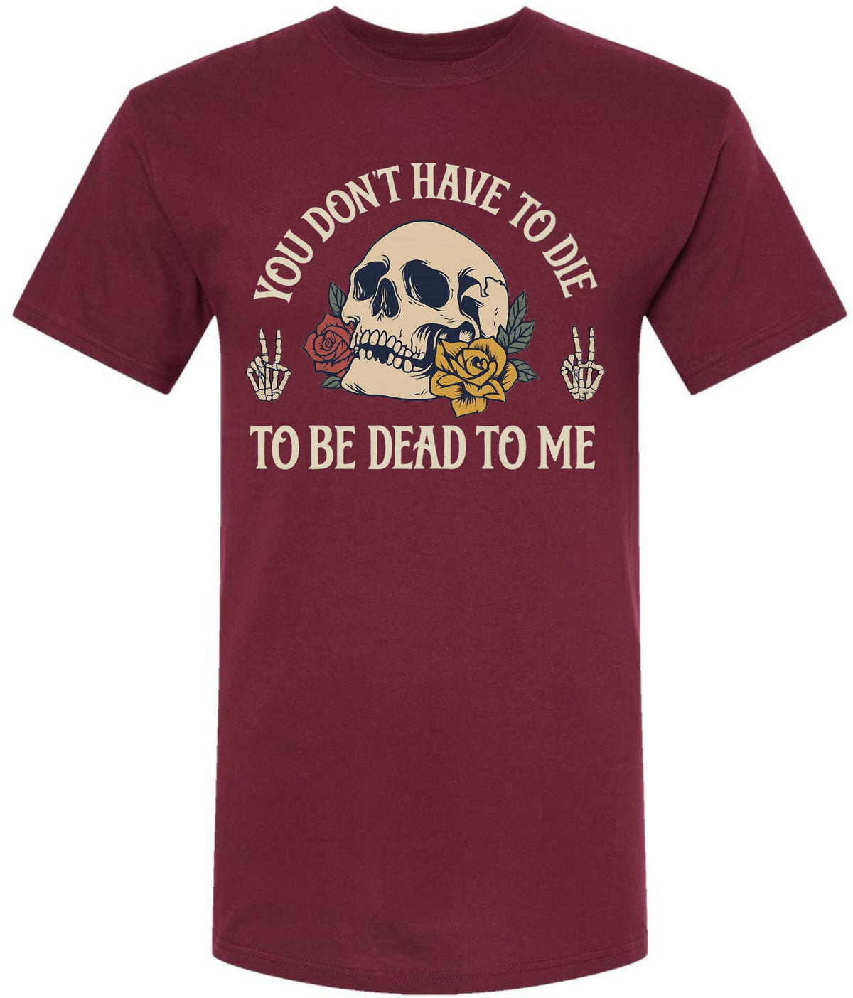 You Don’t Have To Die To Be Dead To Me Printed T-Shirt Skull And Roses Gothic Dark Humor 100% Cotton Tee