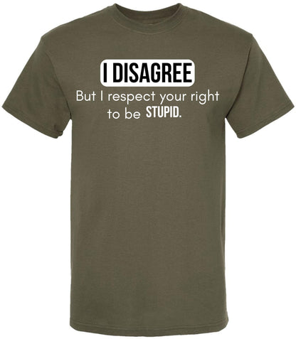 I Disagree But I Respect Your Right To Be Stupid Printed T-Shirt Sarcastic Witty Statement 100% Cotton Tee