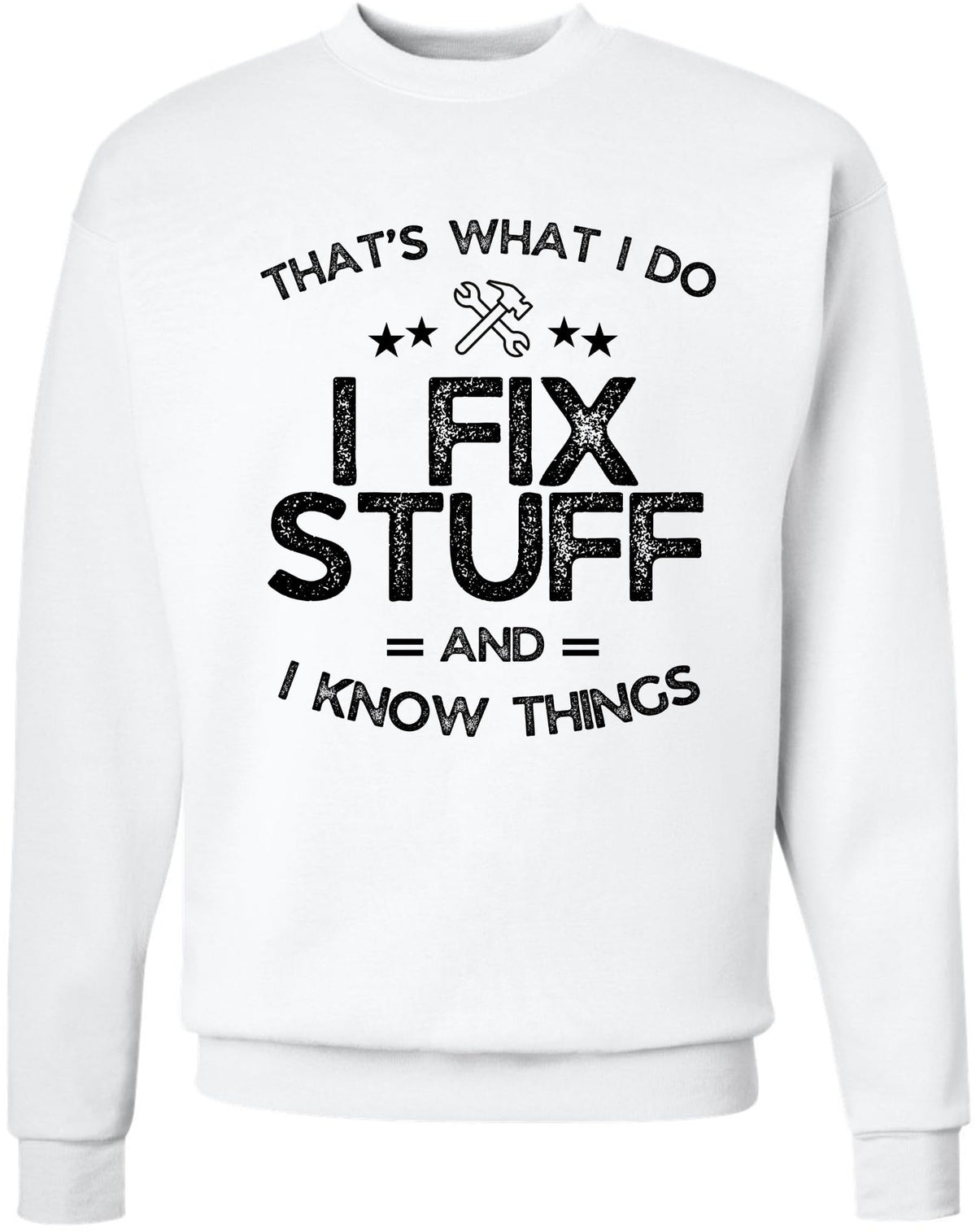 I Fix Stuff and I Know Things Printed Sweatshirt | Funny Quote Crewneck Pullover | Casual Cozy Unisex Top