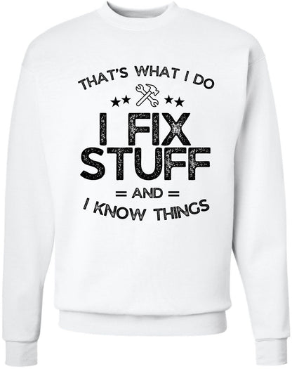 I Fix Stuff and I Know Things Printed Sweatshirt | Funny Quote Crewneck Pullover | Casual Cozy Unisex Top
