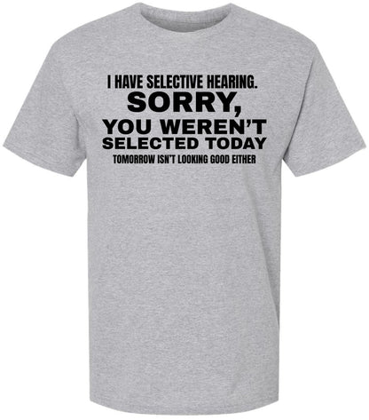 I Have Selective Hearing Funny Printed T-Shirt | Sarcastic Quote Tee “Sorry You Weren’t Selected” Humor Gift