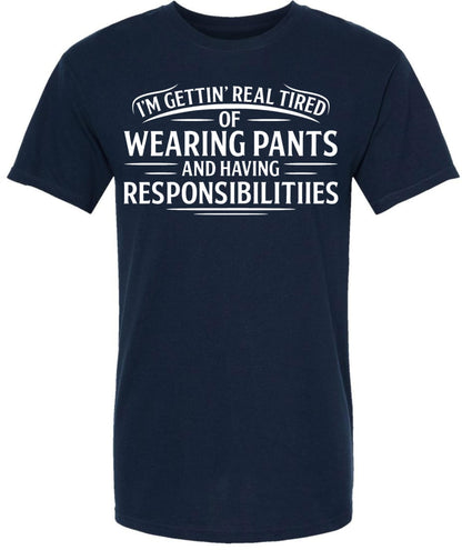 I’m Getting Real Tired of Wearing Pants and Having Responsibilities Printed T-Shirt Funny Sarcastic Cotton Crewneck Tee