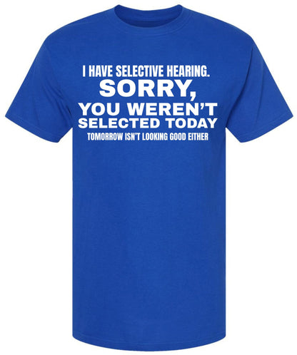 I Have Selective Hearing Funny Printed T-Shirt | Sarcastic Quote Tee “Sorry You Weren’t Selected” Humor Gift
