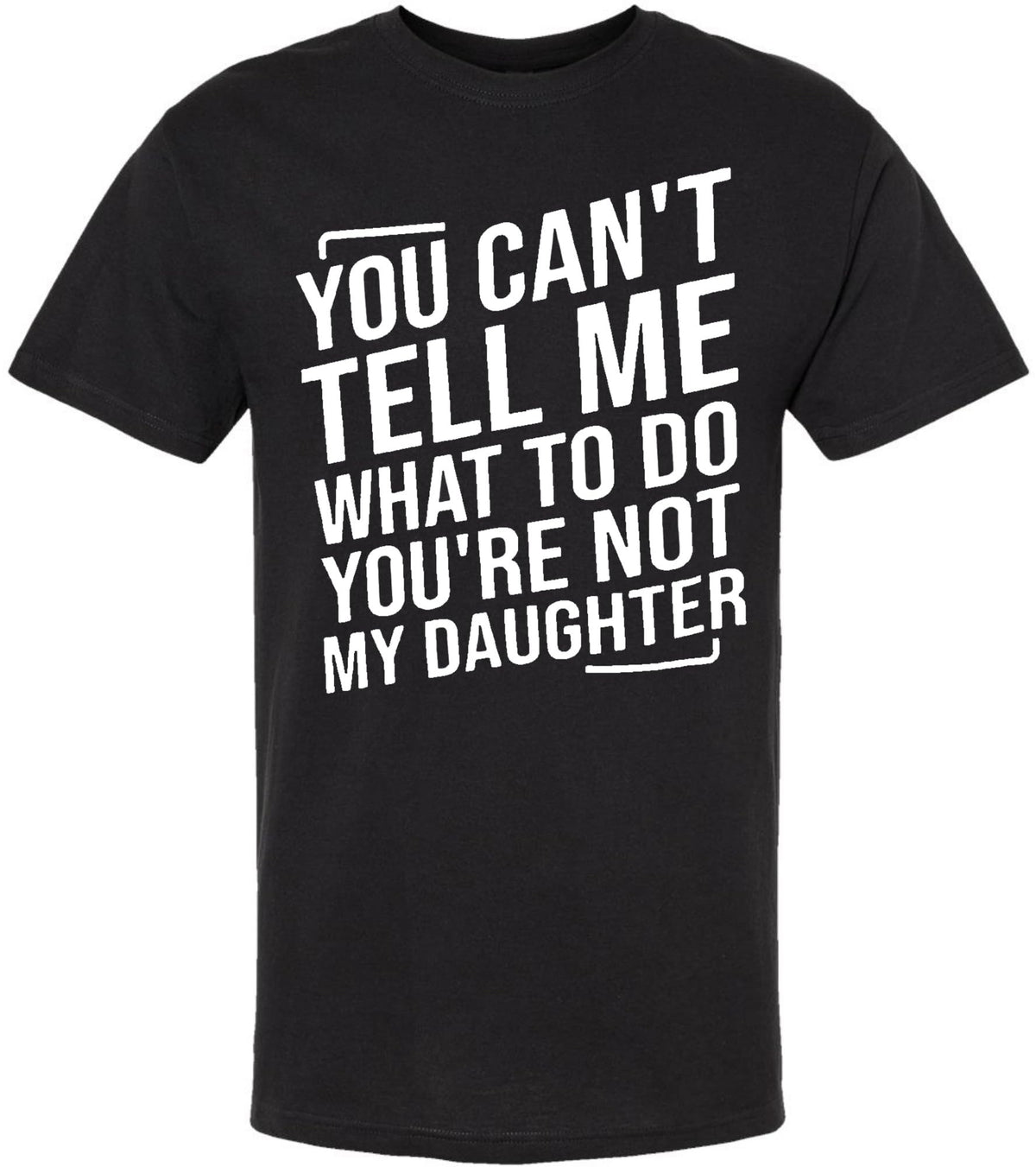 You Can't Tell Me What to Do You're Not My Daughter T-Shirt | Funny Printed Tee Shirt for Parents, Black