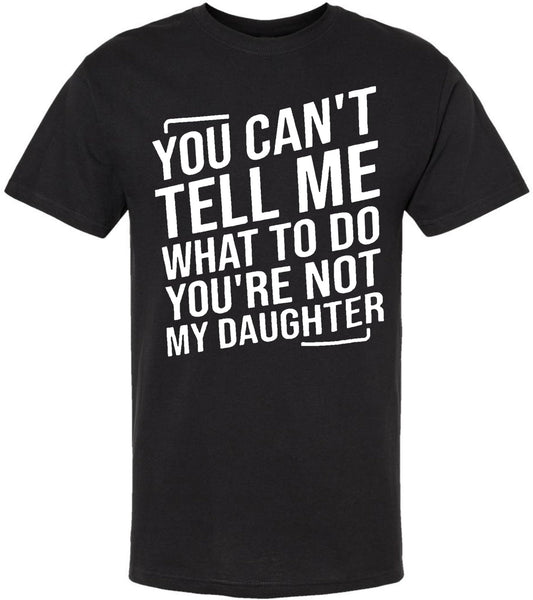 You Can't Tell Me What to Do You're Not My Daughter T-Shirt | Funny Printed Tee Shirt for Parents, Black