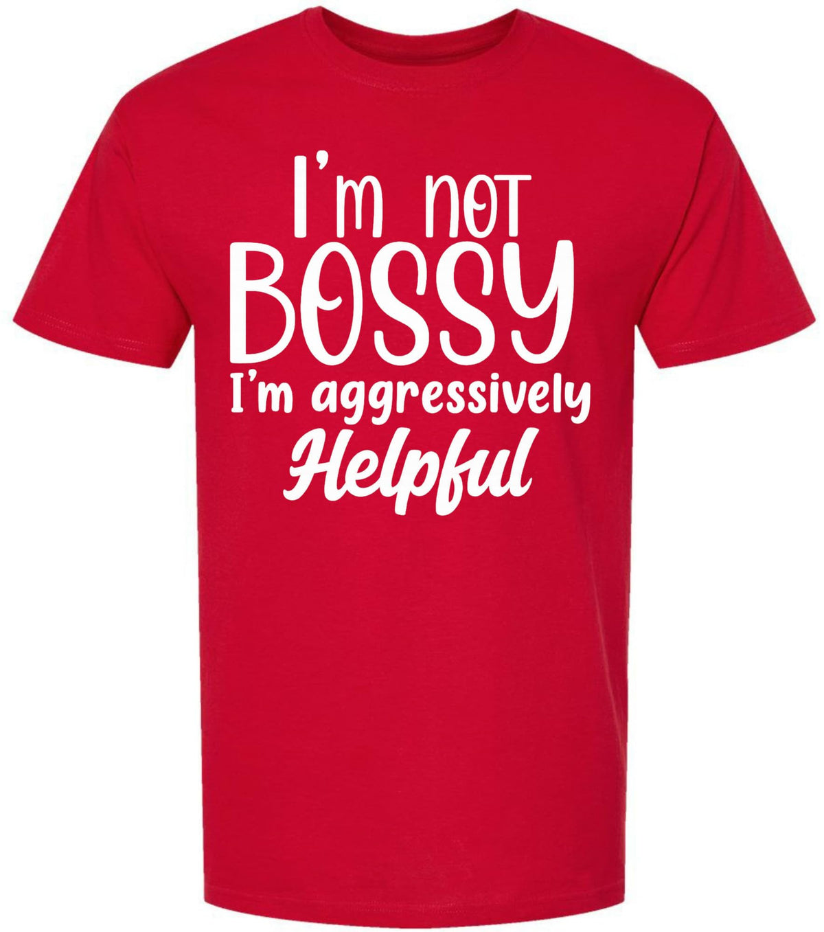 I am Not Bossy I am Aggressively Helpful T-Shirt | Bold Sarcastic Quote Graphic Tee Shirt